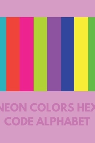 Cover of Neon Colors Hex Code Alphabet