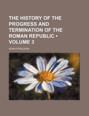 Book cover for The History of the Progress and Termination of the Roman Republic (Volume 3)