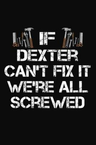 Cover of If Dexter Can't Fix It We're All Screwed