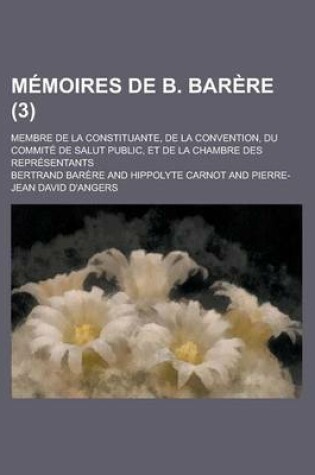 Cover of Memoires de B. Barere; Membre de La Constituante, de La Convention, Du Commite de Salut Public, Et de La Chambre Des Representants (3)