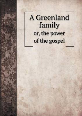 Book cover for A Greenland family or, the power of the gospel