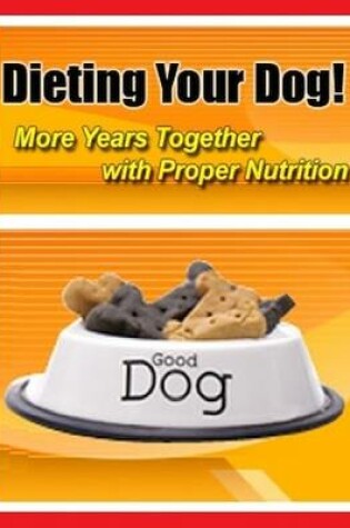 Cover of Dieting Your Dog - More Years Together With Proper Nutrition