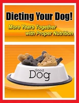 Book cover for Dieting Your Dog - More Years Together With Proper Nutrition
