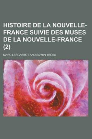 Cover of Histoire de La Nouvelle-France Suivie Des Muses de La Nouvelle-France (2 )