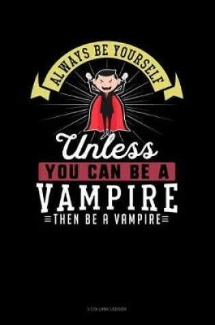 Cover of Always Be Yourself Unless You Can Be a Vampire Then Be a Vampire