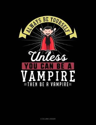 Cover of Always Be Yourself Unless You Can Be a Vampire Then Be a Vampire