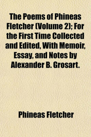 Cover of The Poems of Phineas Fletcher (Volume 2); For the First Time Collected and Edited, with Memoir, Essay, and Notes by Alexander B. Grosart.