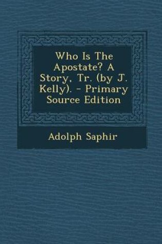 Cover of Who Is the Apostate? a Story, Tr. (by J. Kelly). - Primary Source Edition