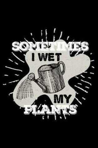 Cover of Sometimes I Wet My Plants