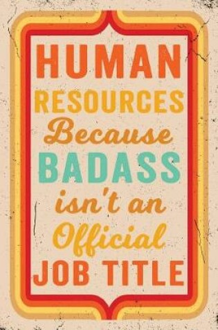 Cover of Human Resources Because Badass Isn't an Official Job Title Journal Retro