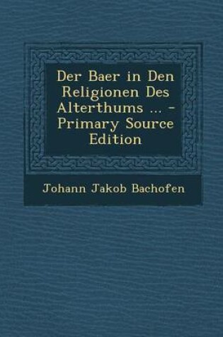 Cover of Der Baer in Den Religionen Des Alterthums ... - Primary Source Edition