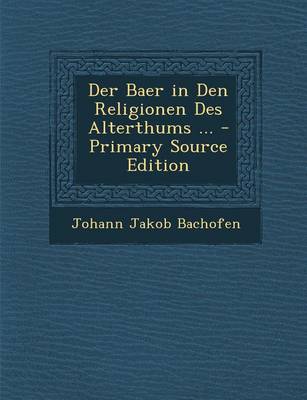 Book cover for Der Baer in Den Religionen Des Alterthums ... - Primary Source Edition