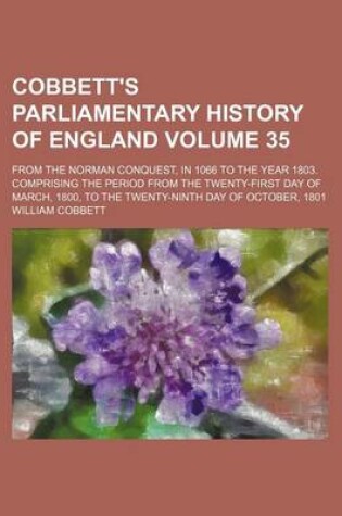 Cover of Cobbett's Parliamentary History of England Volume 35; From the Norman Conquest, in 1066 to the Year 1803. Comprising the Period from the Twenty-First Day of March, 1800, to the Twenty-Ninth Day of October, 1801