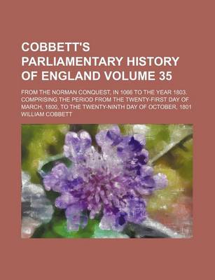 Book cover for Cobbett's Parliamentary History of England Volume 35; From the Norman Conquest, in 1066 to the Year 1803. Comprising the Period from the Twenty-First Day of March, 1800, to the Twenty-Ninth Day of October, 1801