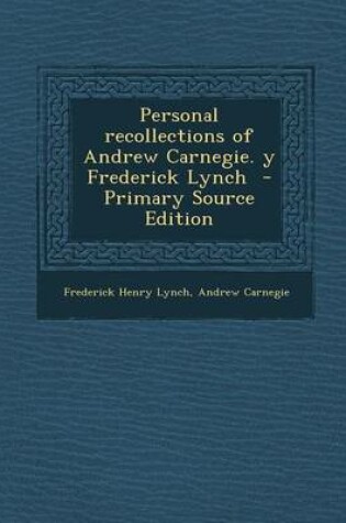 Cover of Personal Recollections of Andrew Carnegie. y Frederick Lynch - Primary Source Edition