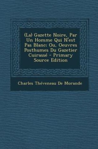 Cover of La Gazette Noire, Par Un Homme Qui N'Est Pas Blanc; Ou, Oeuvres Posthumes Du Gazetier Cuirasse