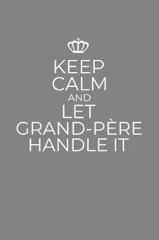 Cover of Keep Calm And Let Grand-Pere Handle It