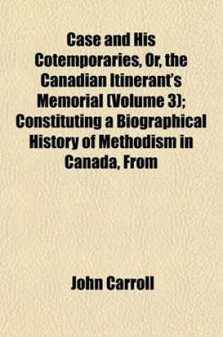 Cover of Case and His Cotemporaries, Or, the Canadian Itinerant's Memorial (Volume 3); Constituting a Biographical History of Methodism in Canada, from