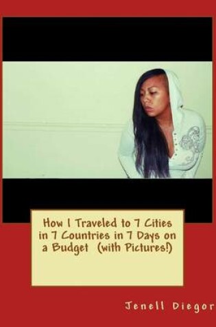 Cover of How I Traveled to 7 Cities in 7 Countries in 7 Days on a Budget (with Pictures!)