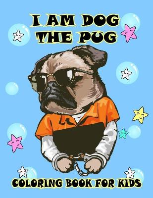 Book cover for I Am Dog The Pug Coloring Book For Kids