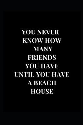 Book cover for You Never Know How Many Friends You Have Until You Have A Beach House