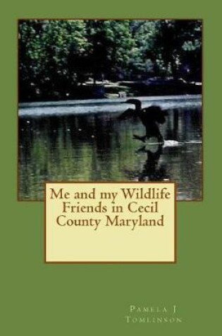 Cover of Me and my Wildlife Friends in Cecil County Maryland