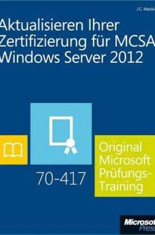 Cover of Aktualisieren Ihrer Zertifizierung Fur McSa Windows Server 2012 - Original Microsoft Prufungstraining 70-417