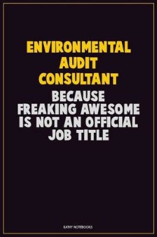 Cover of Environmental Audit Consultant, Because Freaking Awesome Is Not An Official Job Title