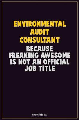 Book cover for Environmental Audit Consultant, Because Freaking Awesome Is Not An Official Job Title