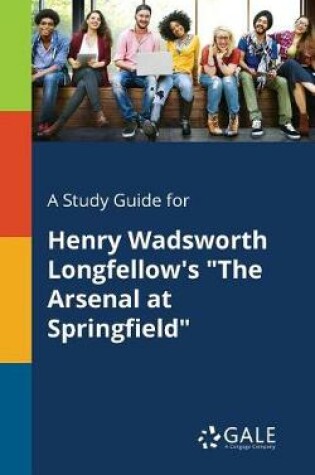 Cover of A Study Guide for Henry Wadsworth Longfellow's the Arsenal at Springfield