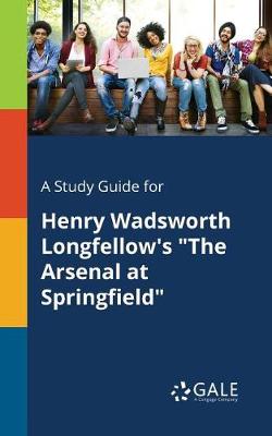 Book cover for A Study Guide for Henry Wadsworth Longfellow's the Arsenal at Springfield