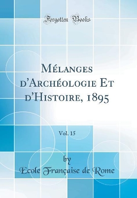 Book cover for Mélanges d'Archéologie Et d'Histoire, 1895, Vol. 15 (Classic Reprint)