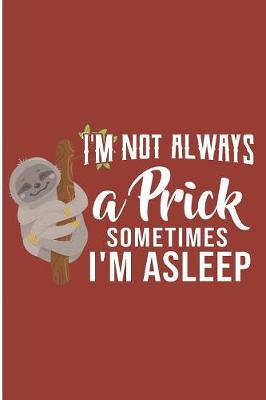 Book cover for I'm Not Always A Prick Sometimes I'm Asleep