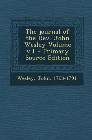 Cover of The Journal of the REV. John Wesley Volume V.1 - Primary Source Edition