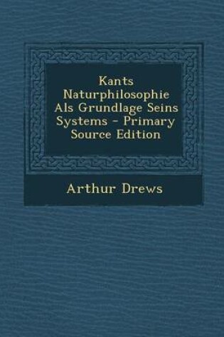 Cover of Kants Naturphilosophie ALS Grundlage Seins Systems - Primary Source Edition