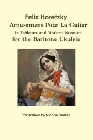 Cover of Felix Horetzky: Amusemens Pour La Guitar in Tablature and Modern Notation for the Baritone Ukulele