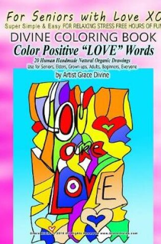 Cover of For Seniors with Love XO Super Simple & Easy FOR RELAXING STRESS FREE HOURS OF FUN DIVINE COLORING BOOK Color Positive ?LOVE? Words 20 Human Handmade Natural Organic Drawings Use for Seniors, Elders, Grown ups, Adults, Beginners, Everyone