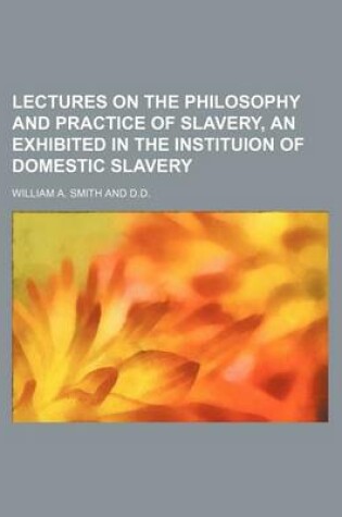 Cover of Lectures on the Philosophy and Practice of Slavery, an Exhibited in the Instituion of Domestic Slavery