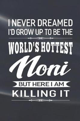 Book cover for I Never Dream I'd Grow Up To Be The World's Hottest Noni But Here I Am Killing It