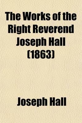 Book cover for The Works of the Right Reverend Joseph Hall