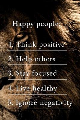 Book cover for Happy People 1 Think Positive 2 Help Others 3 Stay Focused 4 Live Healthy 5 Ignore Negativity