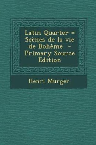 Cover of Latin Quarter = Scenes de La Vie de Boheme - Primary Source Edition