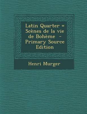 Book cover for Latin Quarter = Scenes de La Vie de Boheme - Primary Source Edition