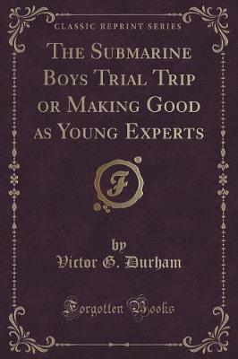 Book cover for The Submarine Boys Trial Trip or Making Good as Young Experts (Classic Reprint)