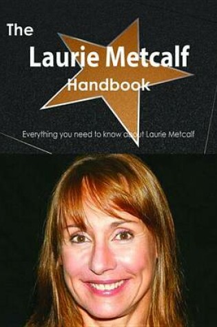 Cover of The Laurie Metcalf Handbook - Everything You Need to Know about Laurie Metcalf