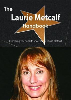 Book cover for The Laurie Metcalf Handbook - Everything You Need to Know about Laurie Metcalf