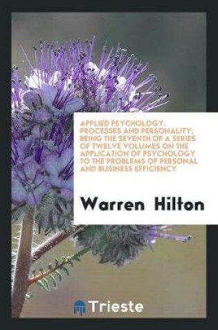 Cover of Applied Psychology. Processes and Personality; Being the Seventh of a Series of Twelve Volumes on the Application of Psychology to the Problems of Personal and Business Efficiency