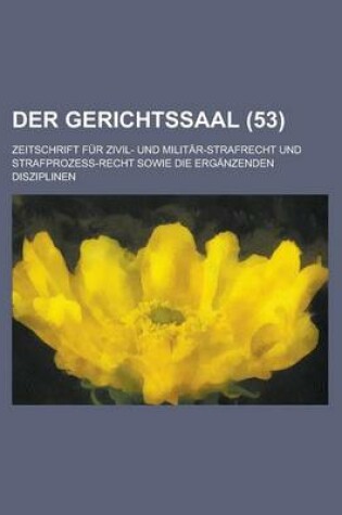 Cover of Der Gerichtssaal; Zeitschrift Fur Zivil- Und Militar-Strafrecht Und Strafprozess-Recht Sowie Die Erganzenden Disziplinen (53)