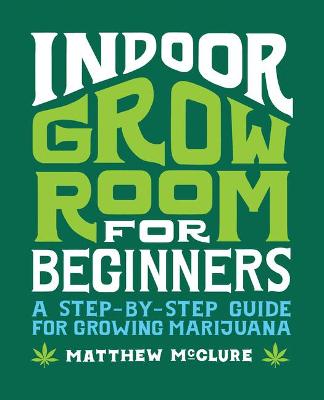 Cover of Indoor Grow Room for Beginners