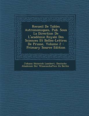 Book cover for Recueil de Tables Astronomiques, Pub. Sous La Direction de L'Academie Royale Des Sciences Et Belles-Lettres de Prusse, Volume 2 - Primary Source Edition